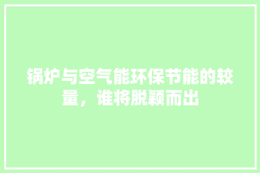 锅炉与空气能环保节能的较量，谁将脱颖而出
