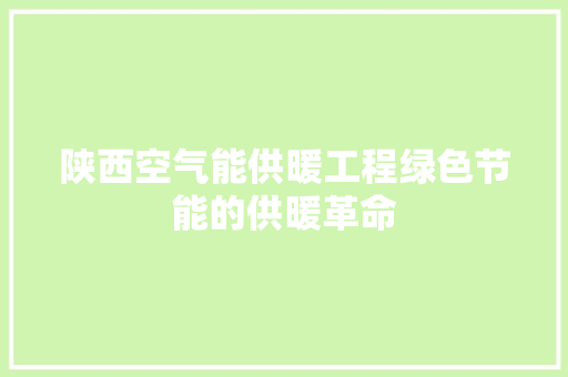 陕西空气能供暖工程绿色节能的供暖革命