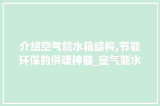 介绍空气能水箱结构,节能环保的供暖神器_空气能水箱结构 介绍空气能水箱结构,节能环保的供暖神器_空气能水箱结构 汽车维修