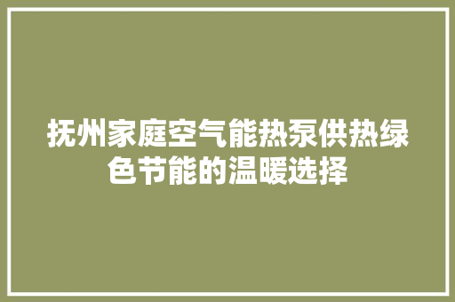 抚州家庭空气能热泵供热绿色节能的温暖选择 综合便民
