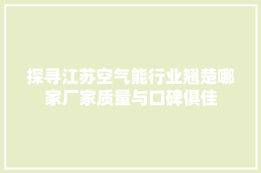 探寻江苏空气能行业翘楚哪家厂家质量与口碑俱佳