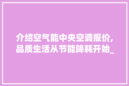 介绍空气能中央空调报价,品质生活从节能降耗开始_空气能中央空调报价表 介绍空气能中央空调报价,品质生活从节能降耗开始_空气能中央空调报价表 墙体维修