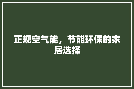 正规空气能，节能环保的家居选择
