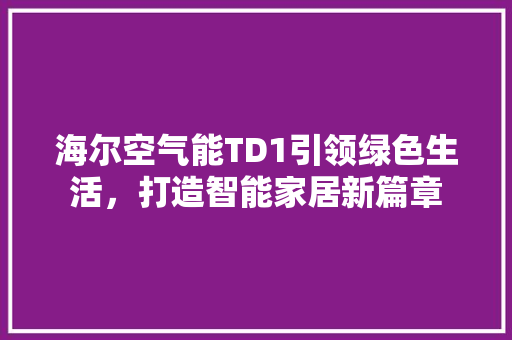 海尔空气能TD1引领绿色生活，打造智能家居新篇章 墙体维修