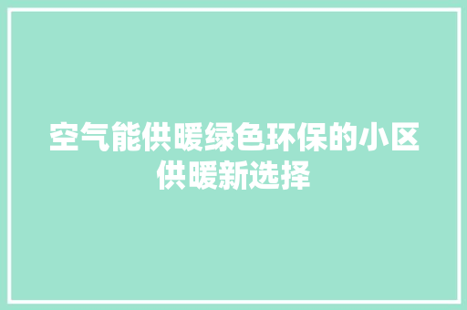 空气能供暖绿色环保的小区供暖新选择