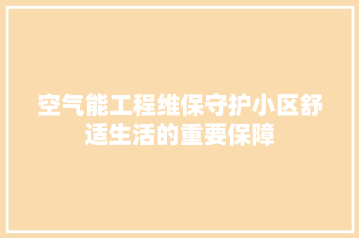 空气能工程维保守护小区舒适生活的重要保障