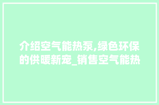 介绍空气能热泵,绿色环保的供暖新宠_销售空气能热泵厂家 介绍空气能热泵,绿色环保的供暖新宠_销售空气能热泵厂家 家电维修