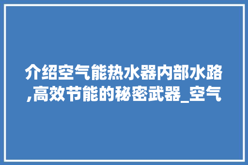 介绍空气能热水器内部水路,高效节能的秘密武器_空气能内部水路图片 介绍空气能热水器内部水路,高效节能的秘密武器_空气能内部水路图片 汽车维修