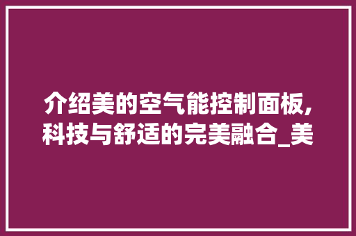 介绍美的空气能控制面板,科技与舒适的完美融合_美的空气能控制面板图解 介绍美的空气能控制面板,科技与舒适的完美融合_美的空气能控制面板图解 厨房维修