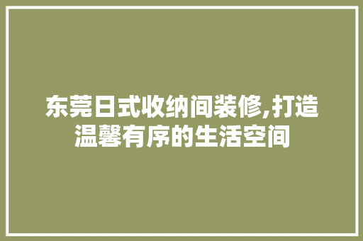 东莞日式收纳间装修,打造温馨有序的生活空间 东莞日式收纳间装修,打造温馨有序的生活空间 厨房维修