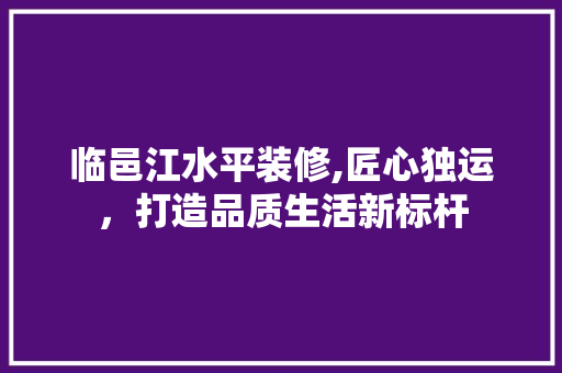 临邑江水平装修,匠心独运，打造品质生活新标杆 临邑江水平装修,匠心独运，打造品质生活新标杆 厨房维修