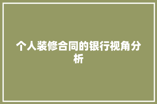 个人装修合同的银行视角分析