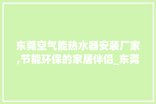 东莞空气能热水器安装厂家,节能环保的家居伴侣_东莞空气能热水器安装厂家