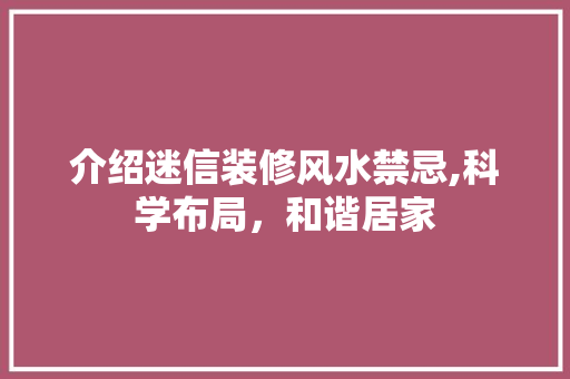 介绍迷信装修风水禁忌,科学布局，和谐居家 介绍迷信装修风水禁忌,科学布局，和谐居家 综合便民