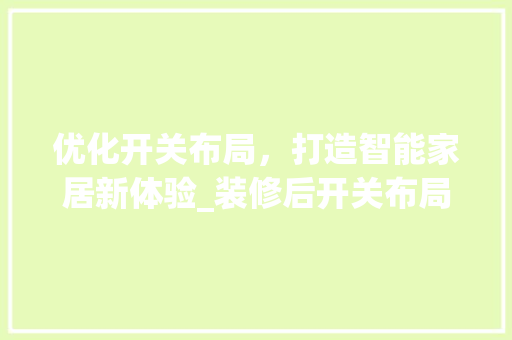 优化开关布局，打造智能家居新体验_装修后开关布局图分析 优化开关布局，打造智能家居新体验_装修后开关布局图分析 厨房维修