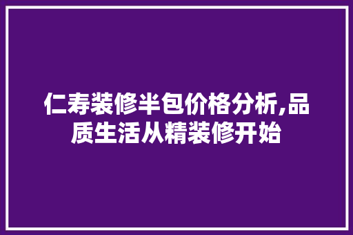 仁寿装修半包价格分析,品质生活从精装修开始 仁寿装修半包价格分析,品质生活从精装修开始 家电维修