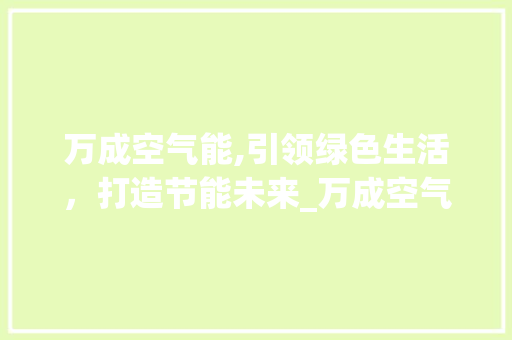 万成空气能,引领绿色生活，打造节能未来_万成空气能 万成空气能,引领绿色生活，打造节能未来_万成空气能 家电维修