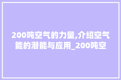200吨空气的力量,介绍空气能的潜能与应用_200吨空气能 200吨空气的力量,介绍空气能的潜能与应用_200吨空气能 墙体维修