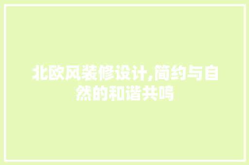 北欧风装修设计,简约与自然的和谐共鸣 北欧风装修设计,简约与自然的和谐共鸣 厨房维修
