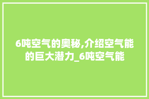 6吨空气的奥秘,介绍空气能的巨大潜力_6吨空气能