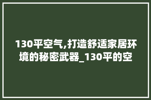 130平空气,打造舒适家居环境的秘密武器_130平的空气能 130平空气,打造舒适家居环境的秘密武器_130平的空气能 厨房维修