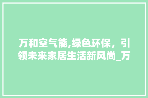 万和空气能,绿色环保，引领未来家居生活新风尚_万和空气能设计 万和空气能,绿色环保，引领未来家居生活新风尚_万和空气能设计 墙体维修