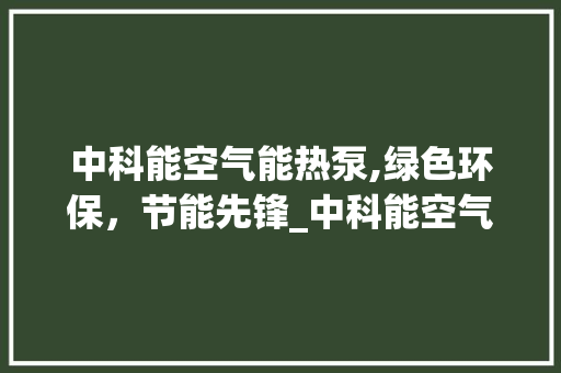 中科能空气能热泵,绿色环保，节能先锋_中科能空气能热泵发货