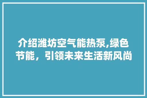 介绍潍坊空气能热泵,绿色节能，引领未来生活新风尚_空气能热泵潍坊厂家 介绍潍坊空气能热泵,绿色节能，引领未来生活新风尚_空气能热泵潍坊厂家 墙体维修