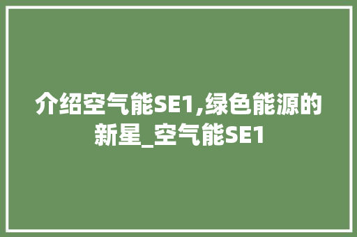 介绍空气能SE1,绿色能源的新星_空气能SE1 介绍空气能SE1,绿色能源的新星_空气能SE1 厨房维修