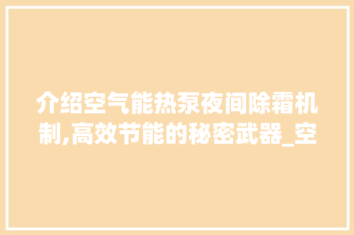 介绍空气能热泵夜间除霜机制,高效节能的秘密武器_空气能夜间除霜吗