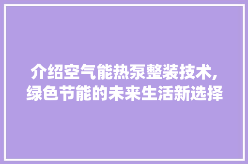 介绍空气能热泵整装技术,绿色节能的未来生活新选择_空气能热泵整装图