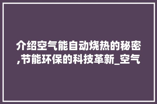介绍空气能自动烧热的秘密,节能环保的科技革新_空气能自动烧热吗