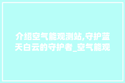 介绍空气能观测站,守护蓝天白云的守护者_空气能观测站