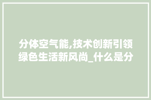 分体空气能,技术创新引领绿色生活新风尚_什么是分体空气能 分体空气能,技术创新引领绿色生活新风尚_什么是分体空气能 墙体维修