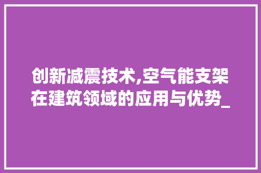 创新减震技术,空气能支架在建筑领域的应用与优势_空气能支架减震方法