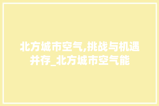 北方城市空气,挑战与机遇并存_北方城市空气能
