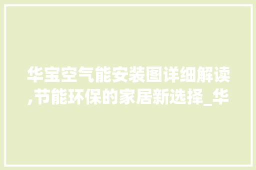 华宝空气能安装图详细解读,节能环保的家居新选择_华宝空气能安装图 华宝空气能安装图详细解读,节能环保的家居新选择_华宝空气能安装图 厨房维修