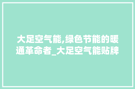 大足空气能,绿色节能的暖通革命者_大足空气能贴牌 大足空气能,绿色节能的暖通革命者_大足空气能贴牌 家电维修