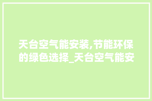 天台空气能安装,节能环保的绿色选择_天台空气能安装师傅 天台空气能安装,节能环保的绿色选择_天台空气能安装师傅 汽车维修