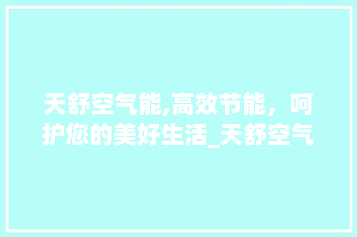 天舒空气能,高效节能，呵护您的美好生活_天舒空气能保修 天舒空气能,高效节能，呵护您的美好生活_天舒空气能保修 墙体维修