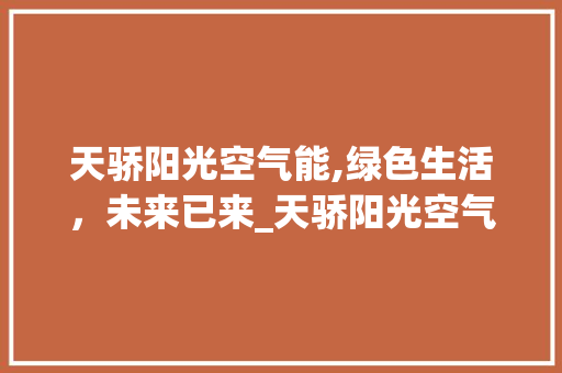 天骄阳光空气能,绿色生活，未来已来_天骄阳光空气能 天骄阳光空气能,绿色生活，未来已来_天骄阳光空气能 家电维修