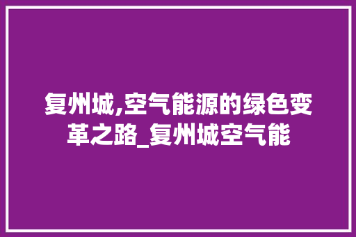 复州城,空气能源的绿色变革之路_复州城空气能