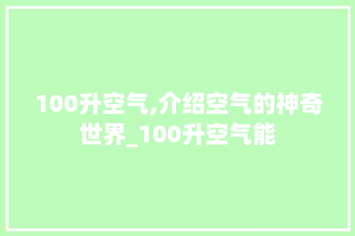 100升空气,介绍空气的神奇世界_100升空气能 100升空气,介绍空气的神奇世界_100升空气能 家电维修