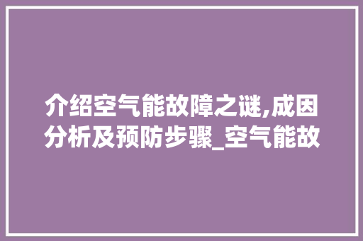 介绍空气能故障之谜,成因分析及预防步骤_空气能故障的原因 介绍空气能故障之谜,成因分析及预防步骤_空气能故障的原因 家电维修