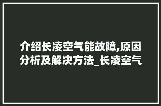 介绍长凌空气能故障,原因分析及解决方法_长凌空气能故障 介绍长凌空气能故障,原因分析及解决方法_长凌空气能故障 家电维修