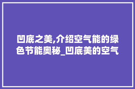 凹底之美,介绍空气能的绿色节能奥秘_凹底美的空气能 凹底之美,介绍空气能的绿色节能奥秘_凹底美的空气能 家电维修