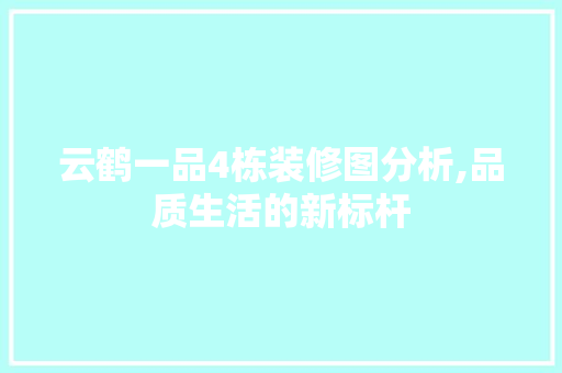 云鹤一品4栋装修图分析,品质生活的新标杆 云鹤一品4栋装修图分析,品质生活的新标杆 墙体维修