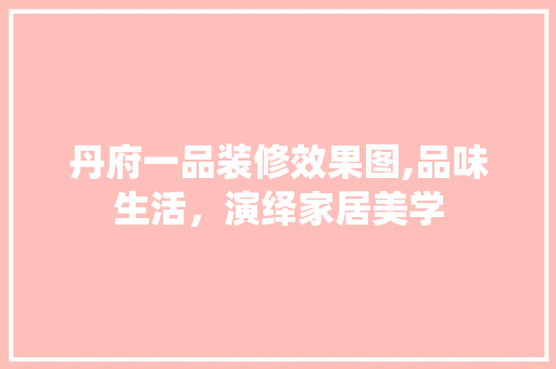 丹府一品装修效果图,品味生活，演绎家居美学 丹府一品装修效果图,品味生活，演绎家居美学 厨房维修
