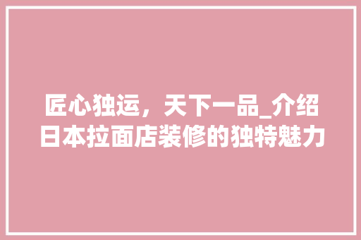 匠心独运，天下一品_介绍日本拉面店装修的独特魅力