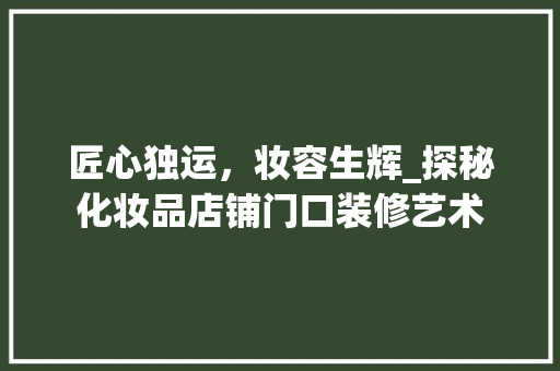 匠心独运，妆容生辉_探秘化妆品店铺门口装修艺术
